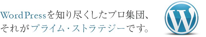 WordPressを知り尽くしたプロ集団、それがプライム・ストラテジーです。
