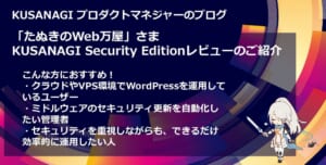 VPS・クラウド利用者におすすめ！～「たぬきのWeb万屋」さま KUSANAGI Security Editionレビューのご紹介