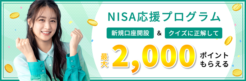 ＼NISA応援プログラム╱口座開設&クイズに正解で最大2,000ポイントプレゼント!!